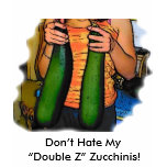 Don?t Hate My ?Double Z? Zucchinis!