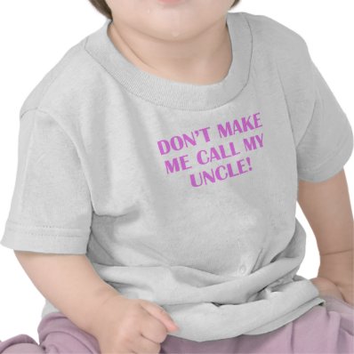 Don?t Make Me Call My Uncle Tee Shirt