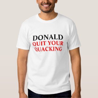 Donald ... Quit Your Quacking - Donald Trump Shirt