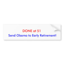 DONE at 51, Send Obama to Early Retirement! Bumper Stickers