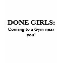 DONE GIRLS:, Coming to a Gym near you! t-shirts