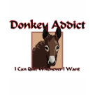  - Donkey Addict: I Can Quit Whenever I Want. This great donkey addict t-shirt design is featured on tee shirts for the entire family.: Sizes  Available colors: white