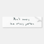 Don't Annoy the Crazy Person Bumper Sticker