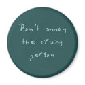 Don't Annoy the Crazy Person magnets by aesthete Don't Annoy the Crazy Person magnets