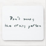 Don't Annoy the Crazy Person mousepads