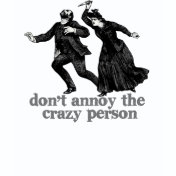 Don't Annoy The Crazy Person