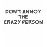 Dont Annoy The Crazy Person