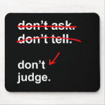 Don't ask. Don't tell. Don't judge. - Mouse Pads