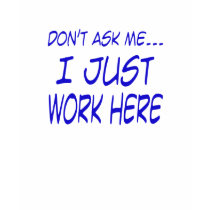 Don't ask me, I just work here t-shirts
