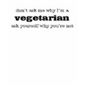 don't ask me why I'm a vegetarian t-shirts