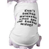 Don't Backup Tomorrow... pet clothing
