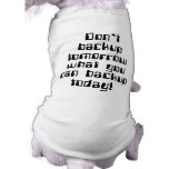 Don't Backup Tomorrow... Pet T Shirt