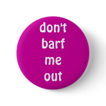 "Don't barf me out" Button