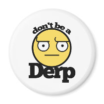 Dont be a derp magnet