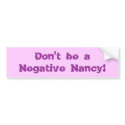 Don't be a Negative Nancy! bumper stickers