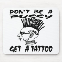 Don't Be A Pussy Get A Tattoo Mouse Pads