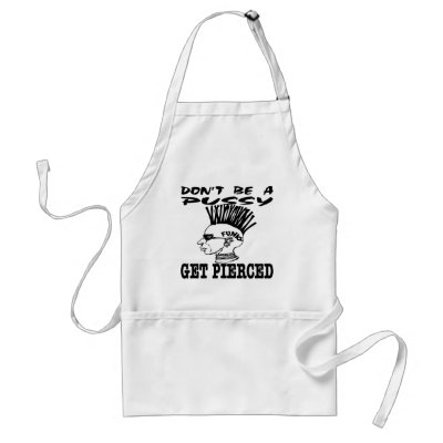 Don&#39;t Be A Pussy Get Pierced Aprons by WhiteTiger_LLC