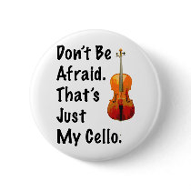 Don't Be Afraid That's Just My Cello Pinback Buttons