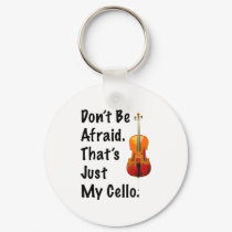 Don't Be Afraid That's Just My Cello keychains by evisionarts Don't Be Afraid That's Just My Cello keychains