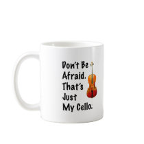 Don't Be Afraid That's Just My Cello mugs by evisionarts Don't Be Afraid That's Just My Cello mugs