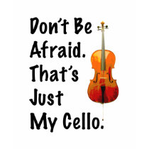 Don't Be Afraid That's Just My Cello t-shirts