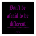 Don't be afraid to be different, ................. posters