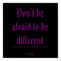 Don't be afraid to be different, ................. posters