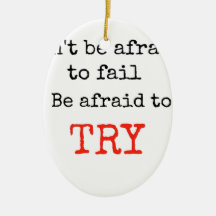 Don't be afraid to fail- be afraid to try ornament