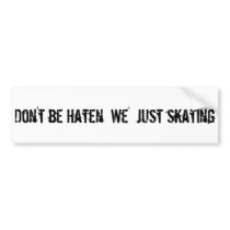 Don't be haten'  we just skatin Bumper Sticker