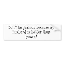 Don't be jealous because my husband is hotter t... bumper stickers by candaceperkins Don't be jealous because my husband is hotter t... bumper stickers