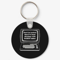 DON'T BE JEALOUS THAT I'VE BEEN CHATTING WITH BABE keychains