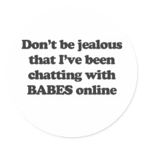 DON'T BE JEALOUS THAT I'VE BEEN CHATTING WITH BABE stickers by Shirtuosity DON'T BE JEALOUS THAT I'VE BEEN CHATTING WITH BABE stickers