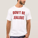 DON'T BE JEALOUS t-shirts