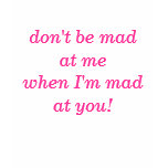 don't be mad at me when I'm mad at... - Customized T-shirt