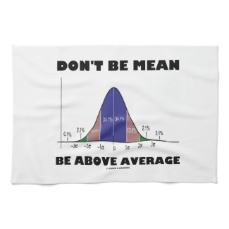Don't Be Mean Be Above Average (Bell Curve Humor) Kitchen Towel