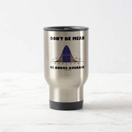 Don't Be Mean Be Above Average (Statistics Humor) Coffee Mugs