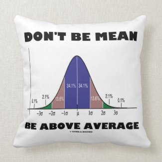 Don't Be Mean Be Above Average (Statistics Humor) mojo_throwpillow