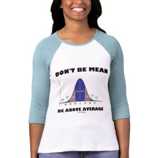 Don't Be Mean Be Above Average (Statistics Humor) zazzle_shirt