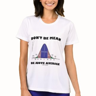 Don't Be Mean Be Above Average (Statistics Humor) zazzle_shirt