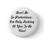 Don't Be Pretentious. I Look to Be Nice buttons