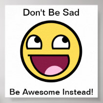 Don't Be Sad, Be Awesome Instead! Posters