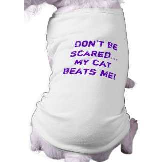 Don't be scared, my cat beats me! doggie t-shirt