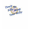 Don't Be Silly Wrap Your Willy t-shirts by OMEGAmarc24x Don't Be Silly Wrap Your Willy t-shirts