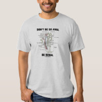 Don't Be So Anal Be Renal (Kidney Nephron) T Shirt
