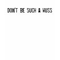 don't be such a wuss t-shirts
