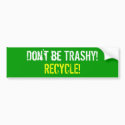 Don't be TRASHY!  RECYCLE! bumper stickers