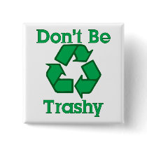 Don't Be Trashy Recycle Earth Day Button