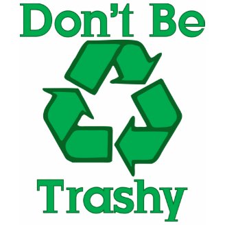 Don't Be Trashy Recycle Earth Day T-Shirt