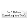 Don't Believe Everything Bumper Stickers