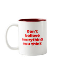 Don't believe everything you think. coffee mug